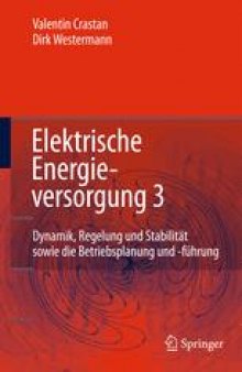 Elektrische Energieversorgung 3: Dynamik, Regelung und Stabilitat, Versorgungsqualitat, Netzplanung, Betriebsplanung und -fuhrung, Leit- und Informationstechnik, FACTS, HGU