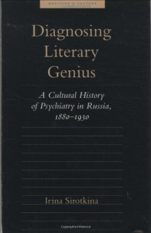 Diagnosing literary genius : a cultural history of psychiatry in Russia, 1880-1930
