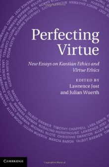 Perfecting Virtue: New Essays on Kantian Ethics and Virtue Ethics