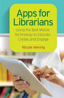 Apps for Librarians: Using the Best Mobile Technology to Educate, Create, and Engage