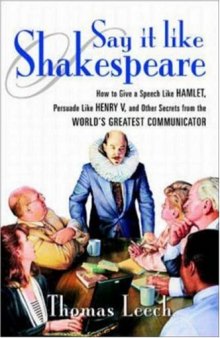 Say It Like Shakespeare: How to Give a Speech Like Hamlet, Persuade Like Henry V, and Other Secrets from the World's Greatest Communicator