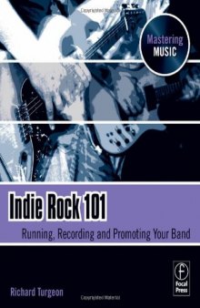 Indie Rock 101: Running, Recording, Promoting your Band (The Mastering Music Series)