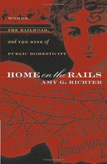 Home on the Rails: Women, the Railroad, and the Rise of Public Domesticity (Gender and American Culture)
