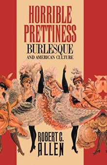 Horrible prettiness : burlesque and American culture