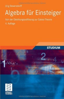 Algebra fur Einsteiger: Von der Gleichungsauflosung zur Galois-Theorie(s)