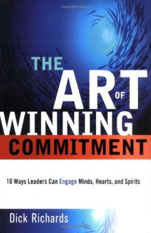 Art of Winning Commitment, The: 10 Ways Leaders Can Engage Minds, Hearts, and Spirits