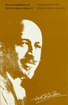 The Correspondence of W. E. B. Du Bois: Selections, 1934-1944