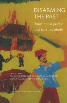 Disarming the Past: Transitional Justice and Ex-Combatants (Advancing Transitional Justice)