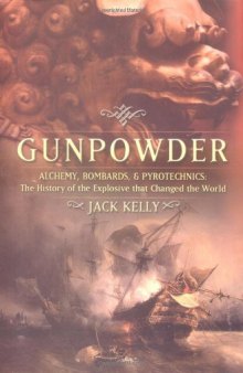 Gunpowder: Alchemy, Bombards, And Pyrotechnics: The History Of The Explosive That Changed The World