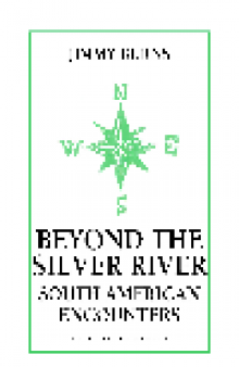 Beyond the Silver River. South American Encounters