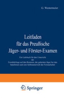 Leitfaden für das Preußische Jager- und Förster-Examen: Ein Lehrbuch für den Unterricht der Forstlehrlinge auf den Revieren, der gelernten Jäger bei den bataillonen und zum Selbstunterricht der Forstaufseher