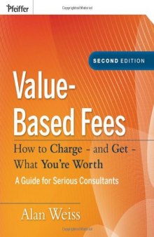 Value-Based Fees: How to Charge - and Get - What You're Worth (Ultimate Consultant (Pfeiffer))