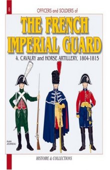 Officers and Soldiers of The French Imperial Guard 4: Cavalry 1804 - 1815