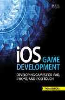 iOS game development : developing games for iPad, iPhone, and iPod Touch