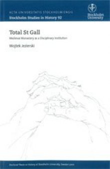 Total St Gall: Medieval Monastery As a Disciplinary Institution (Stockholm Studies in History)  