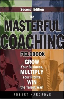 The Masterful Coaching Fieldbook: Grow Your Business, Multiply Your Profits, Win the Talent War!