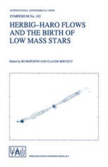 Herbig-Haro Flows and the Birth of Low Mass Stars: Proceedings of the 182nd Symposium of the International Astronomical Union, Held in Chamonix, France, 20–26 January 1997
