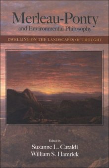 Merleau-Ponty and Environmental Philosophy: Dwelling on the Landscapes of Thought (S U N Y Series in the Philosophy of the Social Sciences)