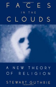 Faces in the Clouds - A New Theory of Religion