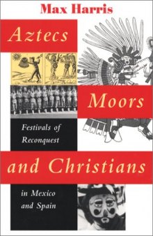 Aztecs, Moors, and Christians : festivals of reconquest in Mexico and Spain