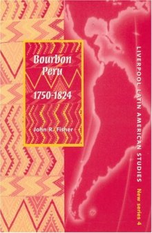 Bourbon Peru 1750-1824 (Liverpool University Press - Liverpool Latin American Studies)