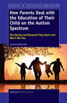 How Parents Deal with the Education of their Child on the Autism Spectrum: The Stories and Research They Don’t and Won’t Tell You