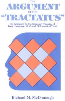 The Argument of the Tractatus: Its Relevance to Contemporary Theories of Logic, Language, Mind, and Philosophical Truth