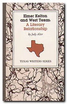 Elmer Kelton and West Texas: A Literary Relationship (Texas Writers Series, Vol 1)