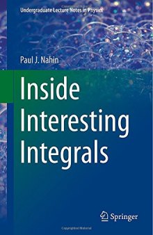 Inside Interesting Integrals: A Collection of Sneaky Tricks, Sly Substitutions, and Numerous Other Stupendously Clever, Awesomely Wicked, and ...