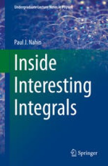 Inside Interesting Integrals: A Collection of Sneaky Tricks, Sly Substitutions, and Numerous Other Stupendously Clever, Awesomely Wicked, and Devilishly Seductive Maneuvers for Computing Nearly 200 Perplexing Definite Integrals From Physics, Engineering, and Mathematics (Plus 60 Challenge Problems with Complete, Detailed Solutions)