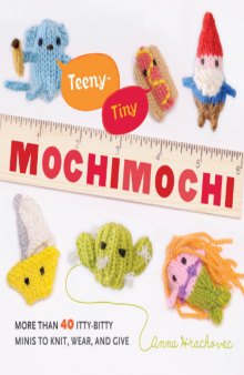 Teeny-Tiny Mochimochi: More Than 40 Little Bitty Minis to Knit, Wear, and Give  