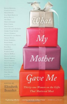What My Mother Gave Me: Thirty-one Women on the Gifts That Mattered Most