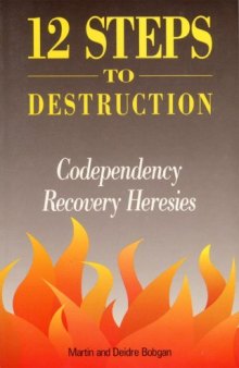 Twelve Steps to Destruction: Codependency Recovery Heresies