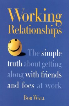 Working Relationships: The Simple Truth About Getting Along with Friends and Foes at Work  