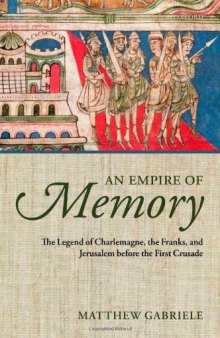 An Empire of Memory: The Legend of Charlemagne, the Franks, and Jerusalem before the First Crusade  