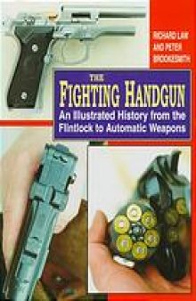The fighting handgun : an illustrated history from the flintlock to automatic weapons