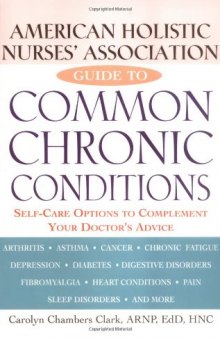 American Holistic Nurses' Association Guide to Common Chronic Conditions: Self-Care Options to Complement Your Doctor's Advice  