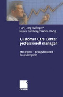 Customer Care Center professionell managen: Strategien — Erfolgsfaktoren — Praxisbeispiele