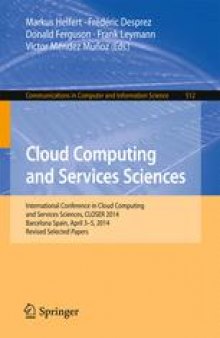 Cloud Computing and Services Sciences: International Conference in Cloud Computing and Services Sciences, CLOSER 2014 Barcelona Spain, April 3–5, 2014 Revised Selected Papers