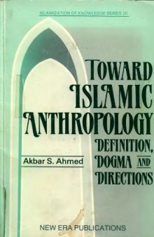 Toward Islamic Anthropology: Definition, Dogma, and Directions (Islamization of Knowledge Series, No 2)