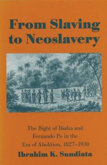 From Slaving to Neoslavery: The Bight of Biafra and Fernando Po in the Era of Abolition, 1827-1930