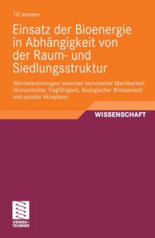 Einsatz der Bioenergie in Abhangigkeit von der Raum- und Siedlungsstruktur: Warmetechnologien zwischen technischer Machbarkeit, okonomischer Tragfahigkeit, okologischer Wirksamkeit und sozialer Akzeptanz