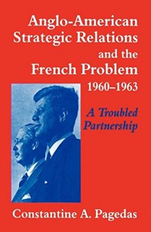 Anglo-American Strategic Relations and the French Problem, 1960-1963: A Troubled Partnership