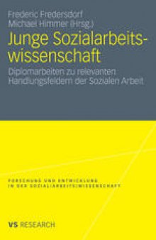 Junge Sozialarbeitswissenschaft: Diplomarbeiten zu relevanten Handlungsfeldern der Sozialen Arbeit