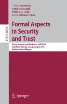 Formal Aspects in Security and Trust: Fourth International Workshop, FAST 2006, Hamilton, Ontario, Canada, August 26-27, 2006, Revised Selected Papers