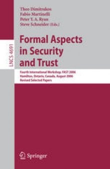 Formal Aspects in Security and Trust: Fourth International Workshop, FAST 2006, Hamilton, Ontario, Canada, August 26-27, 2006, Revised Selected Papers