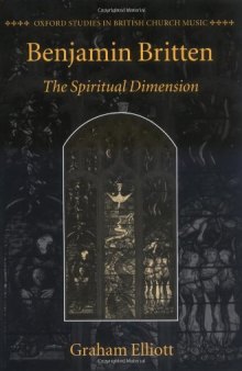 Benjamin Britten: The Spiritual Dimension (Oxford Studies in British Church Music)