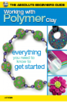 The Absolute Beginners Guide. Working with Polymer Clay
