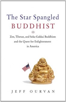 The Star Spangled Buddhist: Zen, Tibetan, and Soka Gakkai Buddhism and the Quest for Enlightenment in America