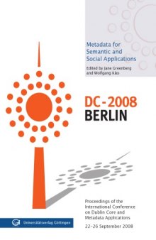 Metadata for semantic and social applications: Proceedings of the 8th international conference on Dublin Core and Metadata Applications, 22–26 September 2008: DC- 2008 Berlin